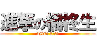 進撃の橘柊生 (flying dish)