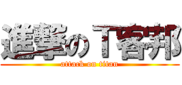 進撃のＴ客邦 (attack on titan)