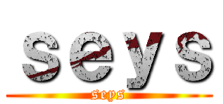 ｓｅｙｓ (seys)