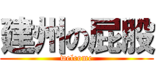 建州の屁股 (welcome)