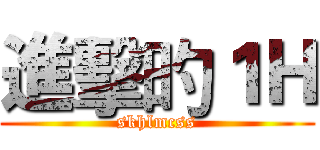 進擊旳１Ｈ (skhlmcss)