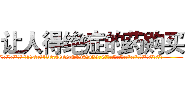 让人得绝症的药购买 (让人得绝症的药购买【电.话186x0156x9662-Q194843976林氏药业】我们做的是长期生意,靠的是老客户长期支持
参考消息网2月20日报道 韩媒称，“剩女多、离婚率高的城市，房价一定会上涨。”这是中国经济学家金岩石2016年12月参加在上海举行的房地产相关论坛时说的话。
)