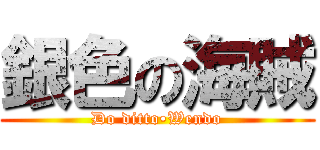 銀色の海賊 (Do ditto•Wendo)