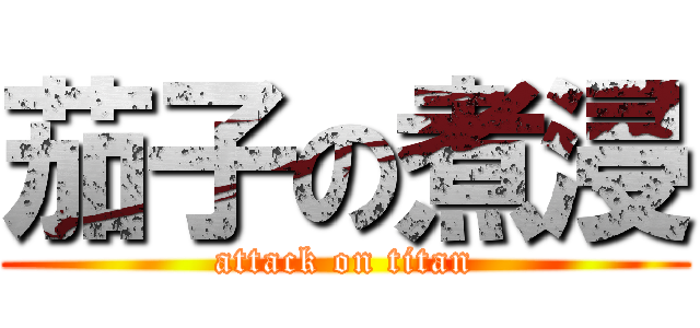 茄子の煮浸 (attack on titan)