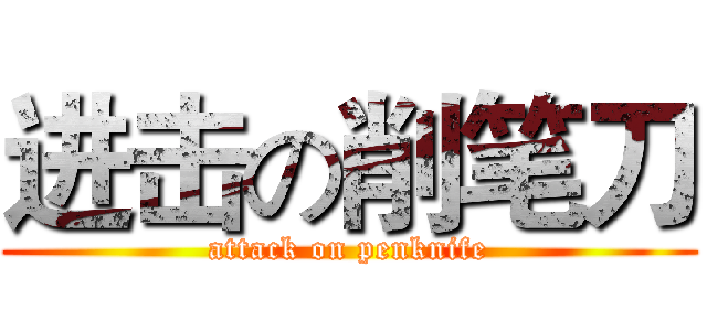 进击の削笔刀 (attack on penknife)