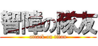 智障の隊友 (attack on titan)