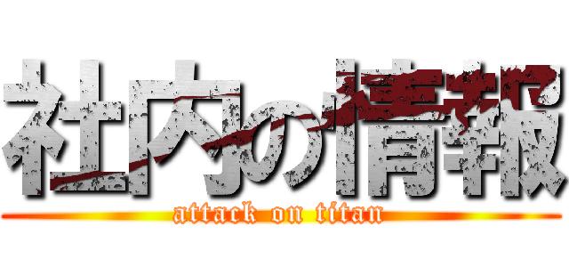 社内の情報 (attack on titan)