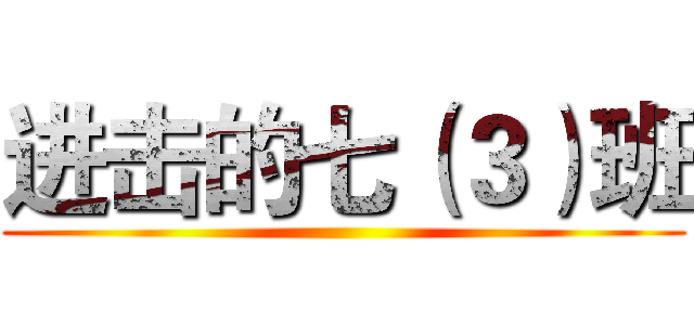 进击的七（３）班 ()