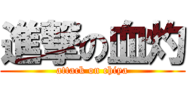 進撃の血灼 (attack on chiya)