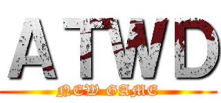 ＡＴＷＤ (NEW GAME)