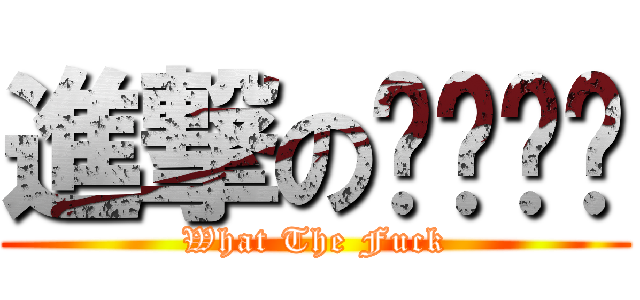 進撃のㄍㄊㄇㄉ (What The Fuck)