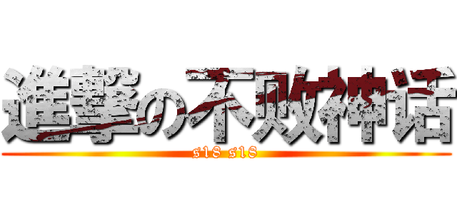進撃の不败神话 (s18 s18)