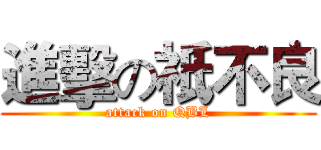 進擊の祇不良 (attack on QBL)