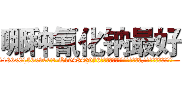 哪种氰化钠最好 (哪种氰化钠最好【电.话186x0156x9662-Q194843976林氏药业】我们做的是长期生意,靠的是老客户长期支持
参考消息网2月20日报道 韩媒称，“剩女多、离婚率高的城市，房价一定会上涨。”这是中国经济学家金岩石2016年12月参加在上海举行的房地产相关论坛时说的话。
)