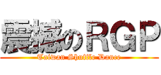 震撼のＲＧＰ (Taiwan Shuffle Dance)