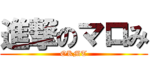 進撃のマロみ (OKMT)