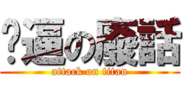 虛逼の廢話 (attack on titan)