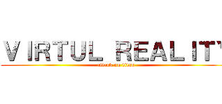 ＶＩＲＴＵＬ ＲＥＡＬＩＴＹ (attack on titan)