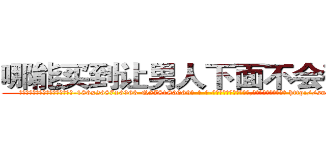 哪能买到让男人下面不会硬的药 (哪能买到让男人下面不会硬的药【电-186x2687x6963-Q278180069元-吉-药-业】我们做的是长期生意,靠的是老客户长期支持 http://sngk.net/HkMJQr
)