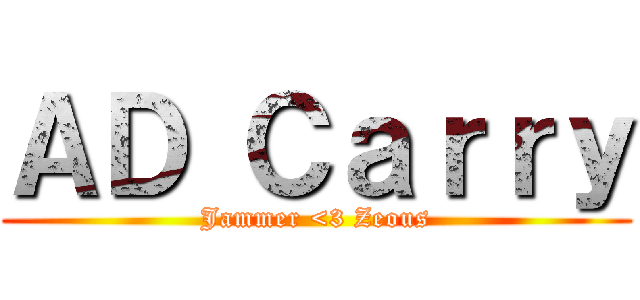 ＡＤ Ｃａｒｒｙ (Jammer <3 Zeous)