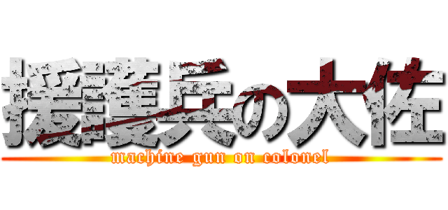 援護兵の大佐 (machine gun on colonel)