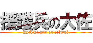 援護兵の大佐 (machine gun on colonel)