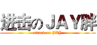 进击のＪＡＹ胖 (attack on JAY)
