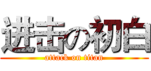 进击の初白 (attack on titan)