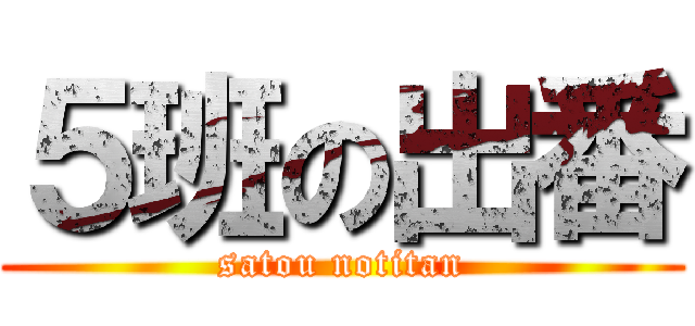 ５班の出番 (satou notitan)