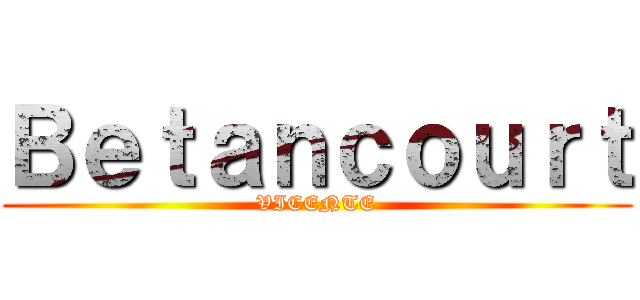 Ｂｅｔａｎｃｏｕｒｔ (VICENTE)