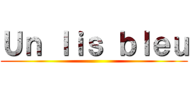 Ｕｎ ｌｉｓ ｂｌｅｕ ()