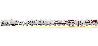進撃の神神神神神神神神神神神神神神 (attack on titan)