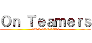 Ｏｎ Ｔｅａｍｅｒｓ (Attack On Teamers)