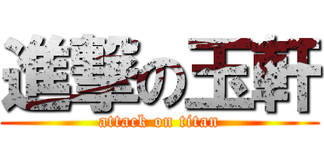 進撃の玉軒 (attack on titan)