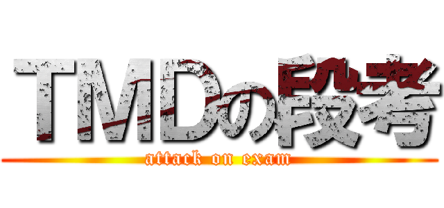 ＴＭＤの段考 (attack on exam)