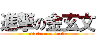 進撃の金玄文 (attack on no brain)