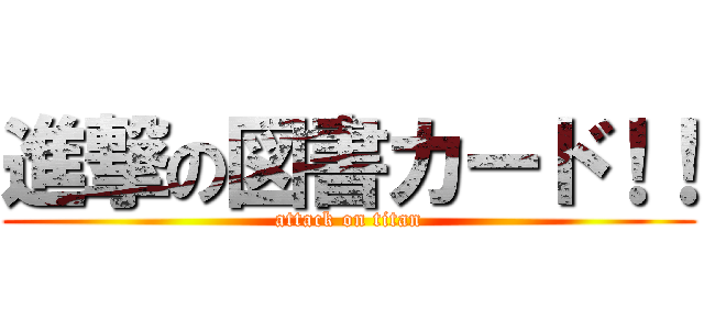 進撃の図書カード！！ (attack on titan)