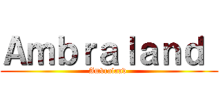Ａｍｂｒａｌａｎｄ  (Ambraland )