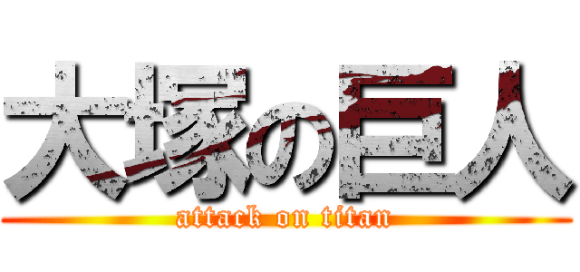 大塚の巨人 (attack on titan)