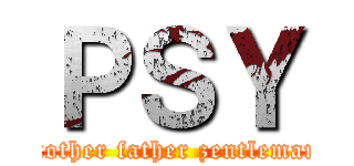 ＰＳＹ (mother father zentleman)