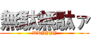 無駄無駄ァ (WRYYYY)