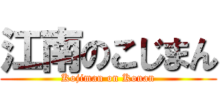 江南のこじまん (Kojiman on Konan)