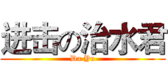 进击の治水君 (Da Yu)