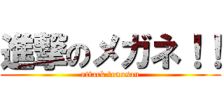 進撃のメガネ！！ (attack tonosan)