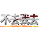 不去我去 (attack on titan)