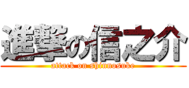 進撃の信之介 (attack on shinnosuke)