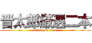 晋太郎厳選二本 (attack on titan)