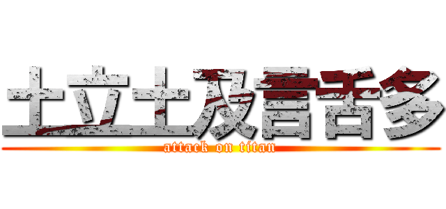 土立土及言舌多 (attack on titan)