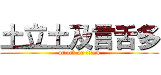 土立土及言舌多 (attack on titan)