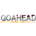 ＧＯＡＨＥＡＤ ()